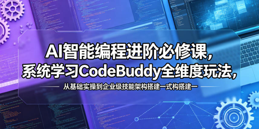 AI智能编程进阶必修课，系统学习CodeBuddy全维度玩法，从基础实操到企业级技能架构搭建一站式精通-猴哥VIP资源站