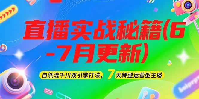 2025直播实战秘籍(6-7月更新):自然流千川双引擎打法,7天转型运营型主播-猴哥VIP资源站