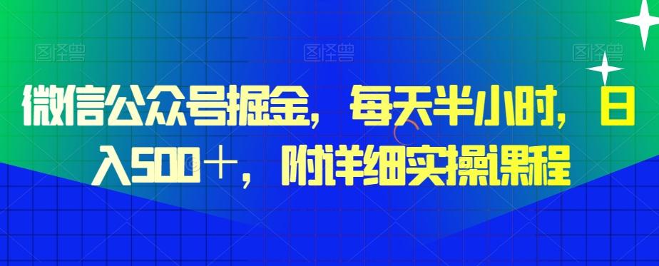 微信公众号掘金,每天半小时,日入500+,附详细实操课程-猴哥VIP资源站