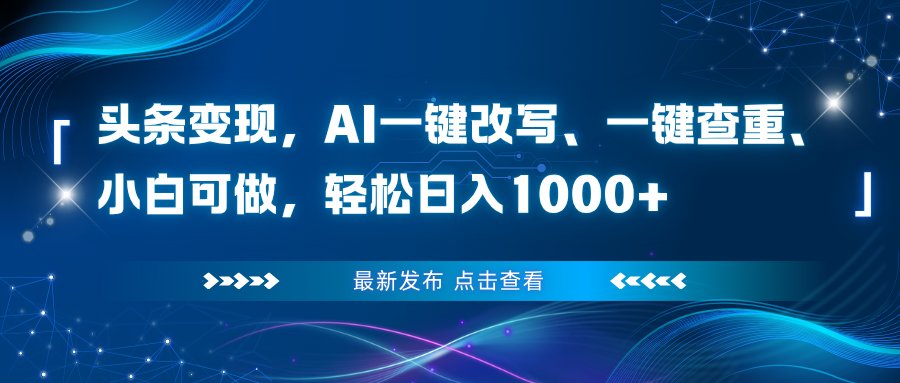 头条变现，AI一键改写、一键查重、小白可做，轻松日入1000+-猴哥VIP资源站