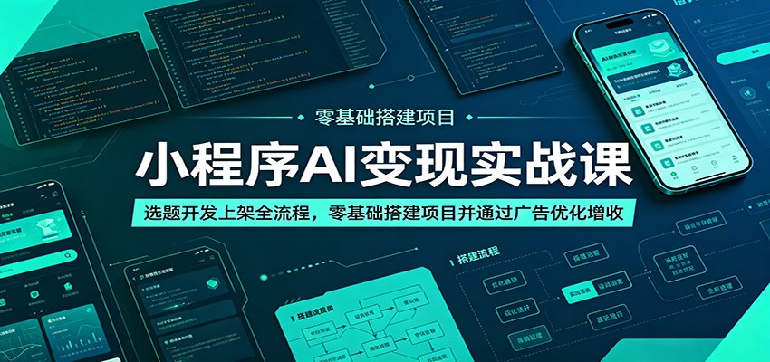 小程序AI变现实战课:选题开发上架全流程,零基础搭建项目并通过广告优化增收-猴哥VIP资源站