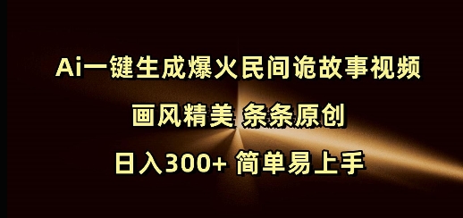 Ai一键生成爆火民间诡故事视频 画风精美 条条原创 日入300+ 简单易上手-猴哥VIP资源站