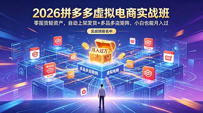 2026拼多多虚拟电商实战班：零囤货轻资产，自动上架发货+多品多店矩阵，小白也能月入过万-猴哥VIP资源站