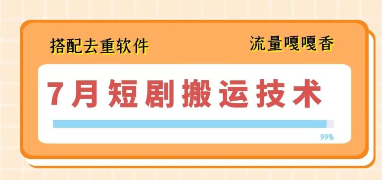 7月最新短剧搬运技术,搭配去重软件操作