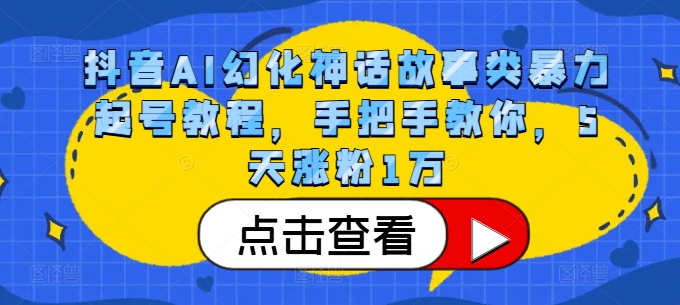 抖音AI幻化神话故事类暴力起号教程，手把手教你，5天涨粉1万-猴哥VIP资源站
