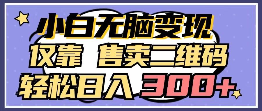 小白无脑变现，仅靠售卖二维码，轻松日入300+-猴哥VIP资源站