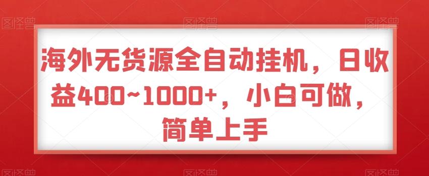 海外无货源全自动挂机，日收益400~1000+，小白可做，简单上手-猴哥VIP资源站