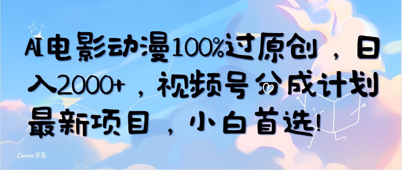 (10052期)AI电影动漫100%过原创，日入2000+，视频号分成计划最新项目，小白首选！-猴哥VIP资源站