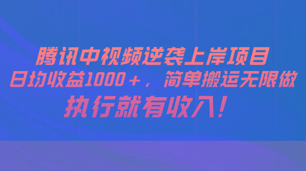 腾讯中视频项目，日均收益1000+，简单搬运无限做，执行就有收入-猴哥VIP资源站