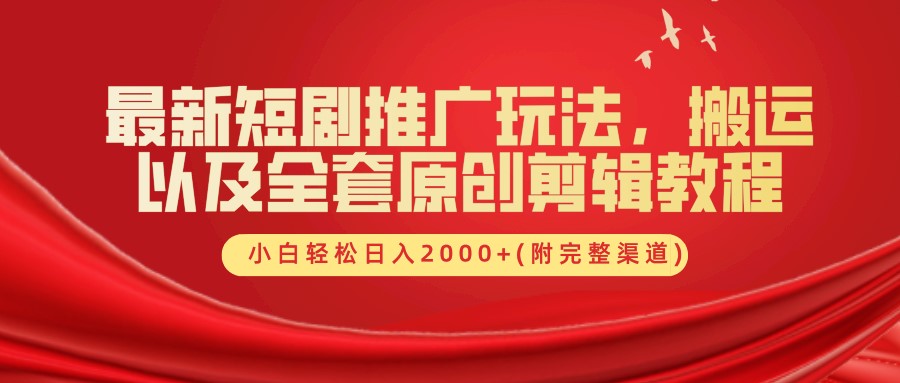 最新短剧推广玩法，搬运以及全套原创剪辑教程(附完整渠道)，小白轻松日入2000+-猴哥VIP资源站