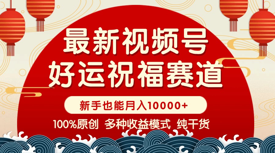 视频号【好运祝福】暴力赛道，商品橱窗-创作分成 条条爆 小白轻松上手 …-猴哥VIP资源站