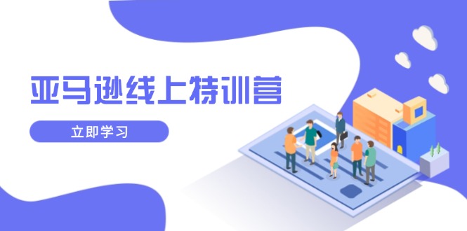 亚马逊线上特训营，新品成长与库存规划，提升品牌推广能力，实现业务增长-猴哥VIP资源站