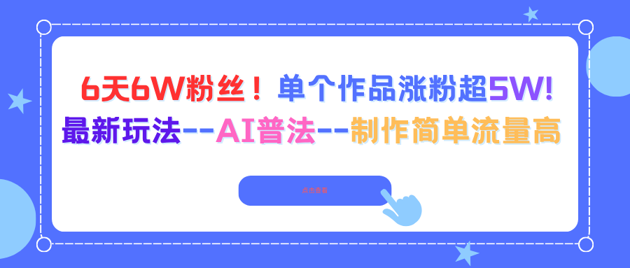 6天6W粉丝！单个作品涨粉超5W!最新玩法–AI普法–制作简单流量高-猴哥VIP资源站