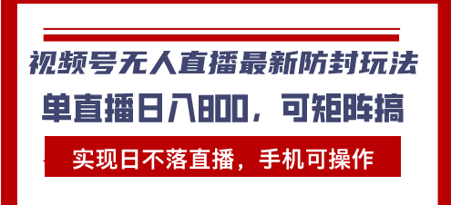 视频号无人直播最新防封玩法，实现日不落直播，手机可操作，单直播日入…-猴哥VIP资源站