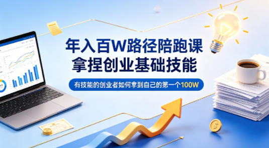 年入百W路径陪跑课，拿捏创业基础技能，有技能的创业者如何拿到自己的第一个100W-猴哥VIP资源站