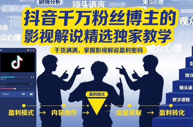 抖音千万粉丝博主的影视解说精选独家教学，干货满满，掌握影视解说盈利密码(更新)-猴哥VIP资源站