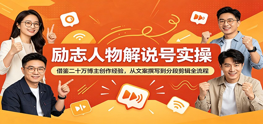 励志人物解说号实操:借鉴二十万博主创作经验,从文案撰写到分段剪辑全流程-猴哥VIP资源站