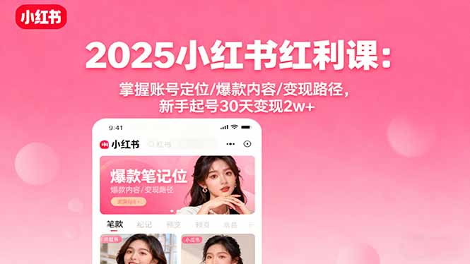 2025小红书红利课：掌握账号定位/爆款内容/变现路径，新手起号30天变现2w+-猴哥VIP资源站