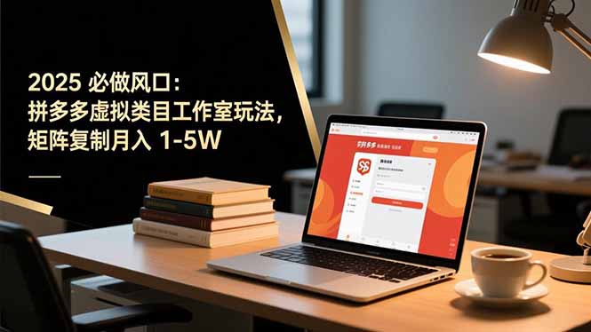 2025 必做风口：拼多多虚拟类目工作室玩法，矩阵复制月入 1-5W-猴哥VIP资源站