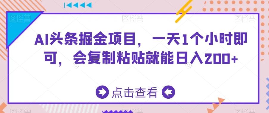 AI头条掘金项目，一天1个小时即可，会复制粘贴就能日入200+-猴哥VIP资源站