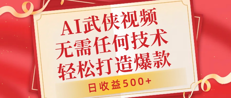 AI武侠视频,无脑打造爆款视频,小白无压力上手,无需任何技术,日收益500+【揭秘】