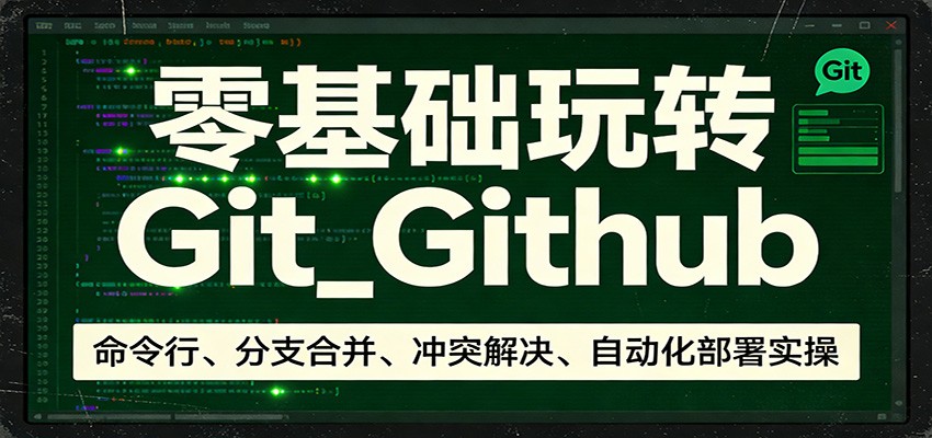 零基础玩转Git_Github：命令行、分支合并、冲突解决、自动化部署实操-猴哥VIP资源站