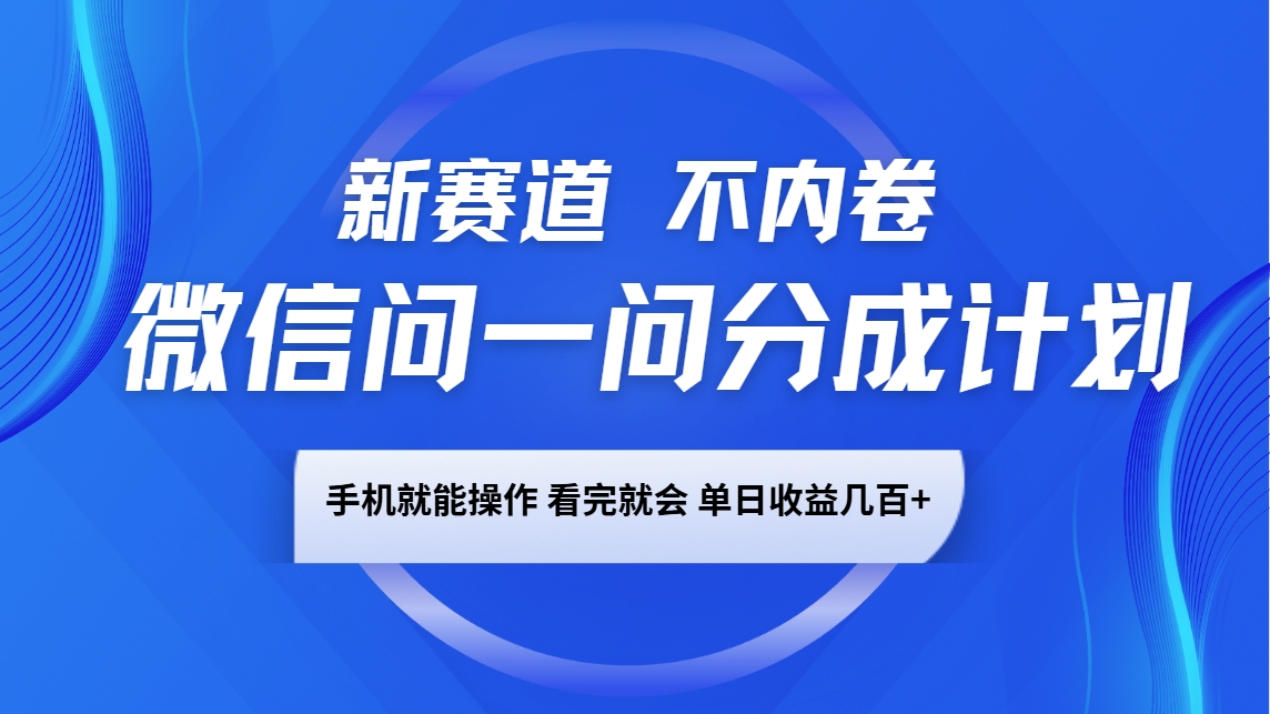 微信问一问分成计划，新赛道不内卷，长期稳定 手机就能操作，单日收益几百+-猴哥VIP资源站