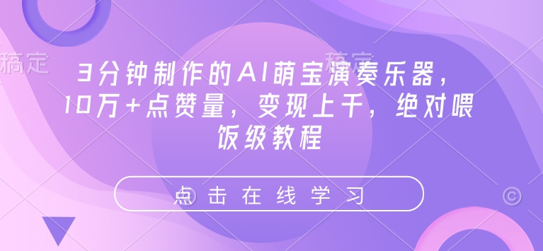 3分钟制作的AI萌宝演奏乐器，10万+点赞量，变现上千，绝对喂饭级教程-猴哥VIP资源站