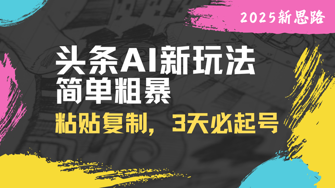 头条AI新玩法，简单粗暴，仅需粘贴复制，三天必起号-猴哥VIP资源站