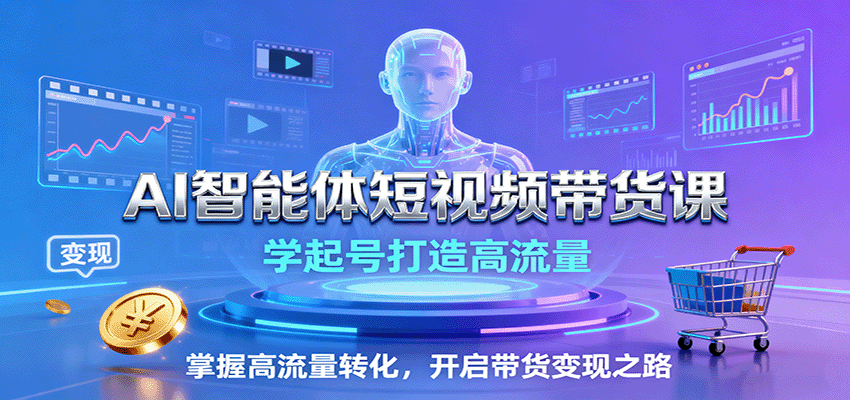 AI智能体短视频带货课：学起号打造高流量，掌握高流量转化，开启带货变现之路-猴哥VIP资源站