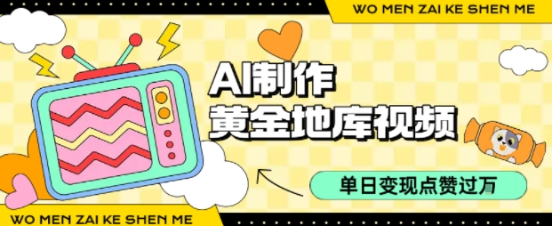 用AI制作黄金地库视频,单日变现1k+,条条点赞过W-猴哥VIP资源站