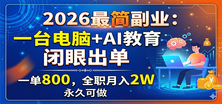 2026最简副业：一台电脑+AI教育，闭眼出单，一单800，全职月入2W，永久可做-猴哥VIP资源站