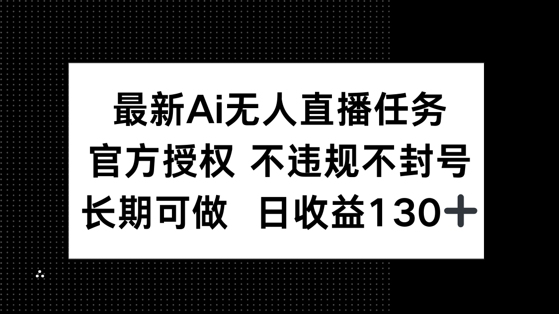 最新AI无人直播任务，官方授权 不违规不封号，长期可做，日收益130+-猴哥VIP资源站