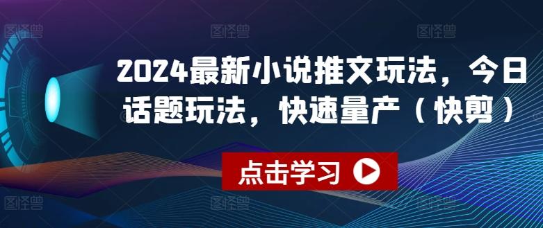 2024最新小说推文玩法，今日话题玩法，快速量产(快剪)-猴哥VIP资源站