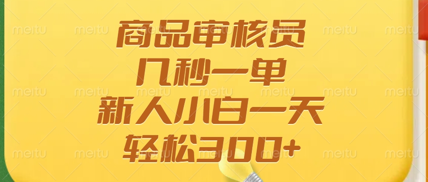 商品审核员，几秒一单，多劳多得，新人小白一天轻松300+-猴哥VIP资源站