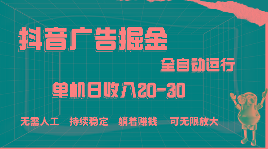 抖音广告掘金，单机产值20-30，全程自动化操作-猴哥VIP资源站