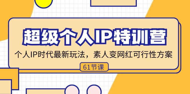 超级个人IP特训营，个人IP时代才最新玩法，素人变网红可行性方案 (61节-猴哥VIP资源站