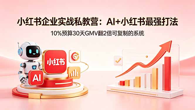 小红书企业实战私教营：AI+小红书最强打法，10%预算30天GMV翻2倍可复制的系统-猴哥VIP资源站