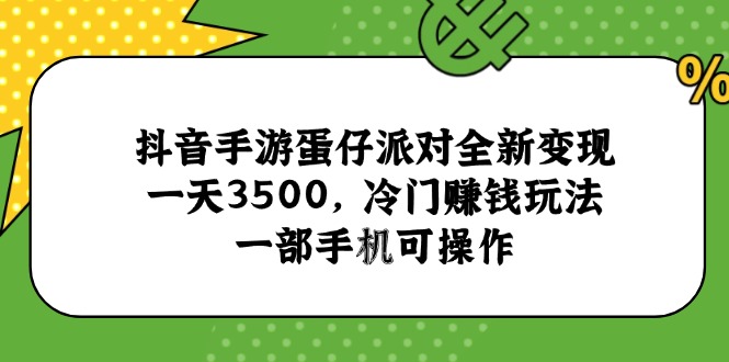 抖音手游蛋仔派对全新变现，一天3500，冷门赚钱玩法，一部手机可操作-猴哥VIP资源站