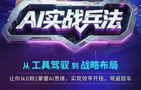 AI实战兵法,从工具驾驭到战略布局,从0~1掌握ai思维,实现效率,开挂弯道超车-猴哥VIP资源站
