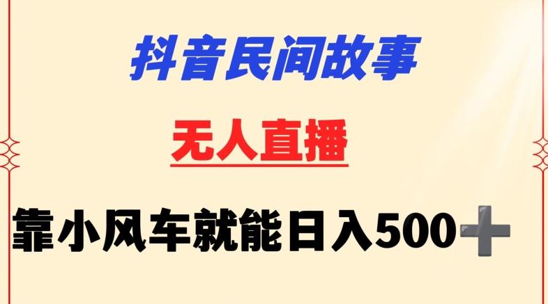 抖音民间故事无人挂机靠小风车一天500+小白也能操作【揭秘】-猴哥VIP资源站